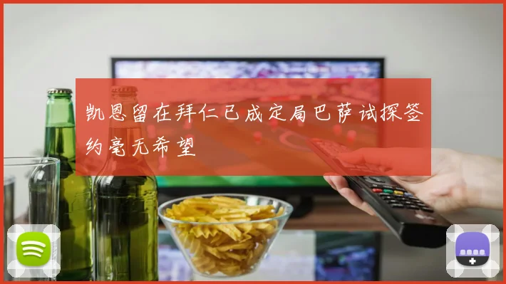凯恩留在拜仁已成定局巴萨试探签约毫无希望