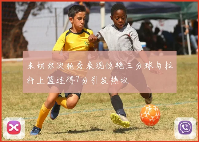 米切尔次轮秀表现惊艳三分球与拉杆上篮连得7分引发热议