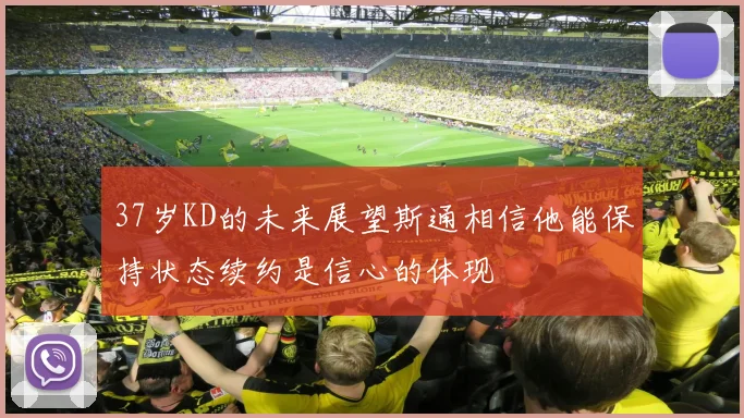 37岁KD的未来展望斯通相信他能保持状态续约是信心的体现