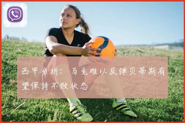 西甲分析：马竞难以反弹贝蒂斯有望保持不败状态